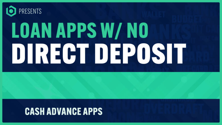 Cash Advance Apps with No Direct Deposit