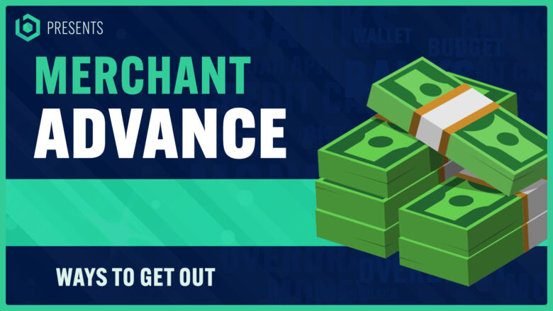 How to Get Out of a Merchant Cash Advance