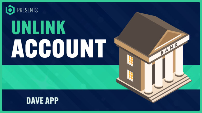 How to Unlink Bank Account from Dave App